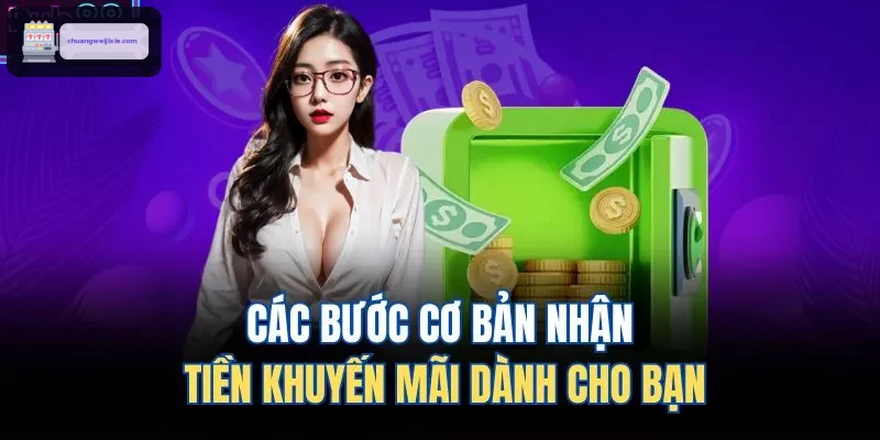 Các bước cơ bản nhận tiền khuyến mãi dành cho bạn