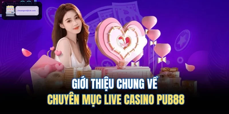 Giới thiệu chung về chuyên mục live casino WIN888