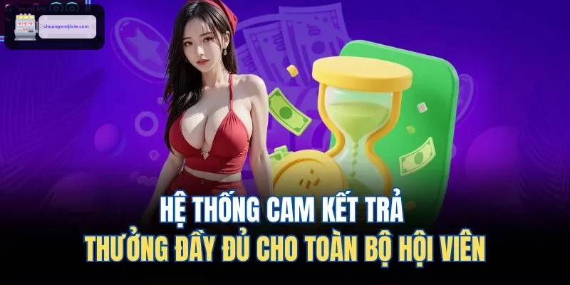 Hệ thống cam kết trả thưởng đầy đủ cho toàn bộ hội viên