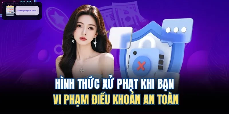 Hình thức xử phạt khi bạn vi phạm điều khoản an toàn