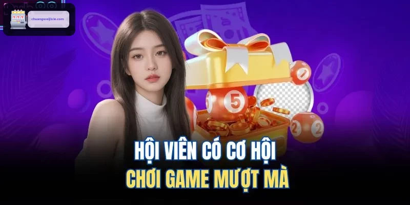 Hội viên có cơ hội chơi game mượt mà