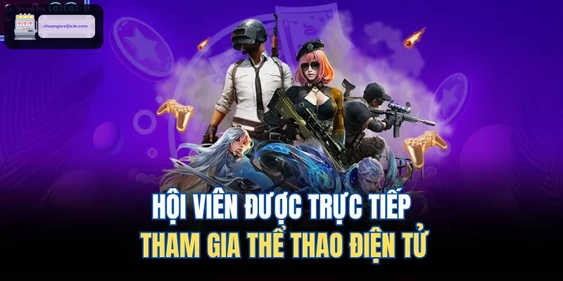 Hội viên được trực tiếp tham gia thể thao điện tử