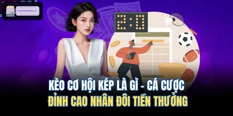 keo co hoi kep la gi ca cuoc dinh cao nhan doi tien thuong