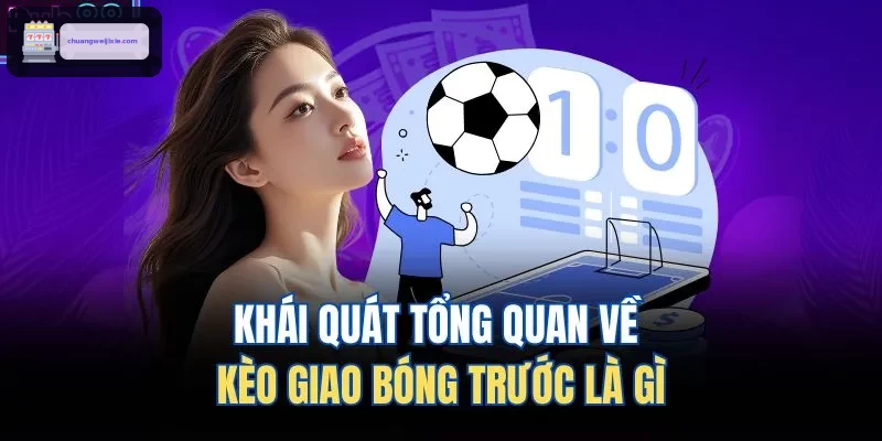 Khái quát tổng quan về kèo giao bóng trước là gì