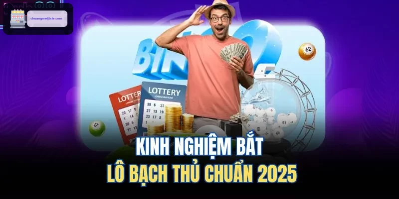 Kinh nghiệm bắt lô bạch thủ chuẩn 2025