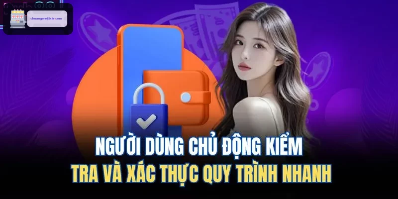 Người dùng chủ động kiểm tra và xác thực quy trình nhanh