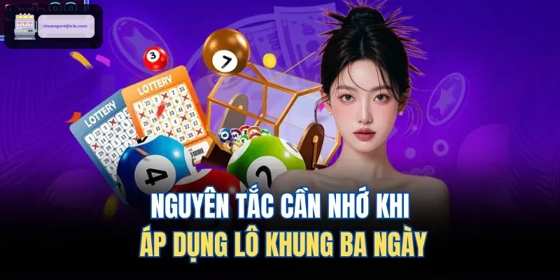 Nguyên tắc cần nhớ khi áp dụng lô khung ba ngày
