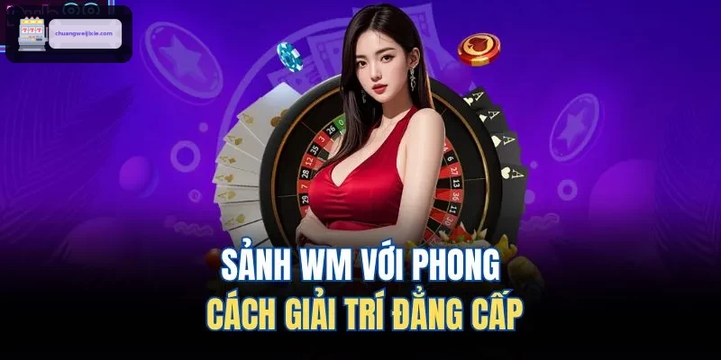 Sảnh WM với phong cách giải trí đẳng cấp