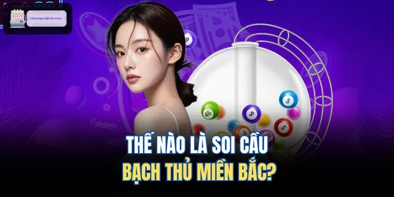 Thế nào là soi cầu bạch thủ miền Bắc?