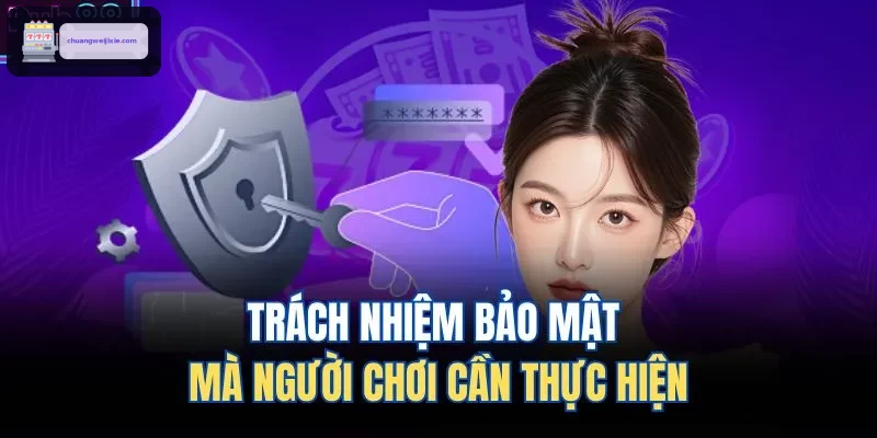 Trách nhiệm bảo mật mà người chơi cần thực hiện