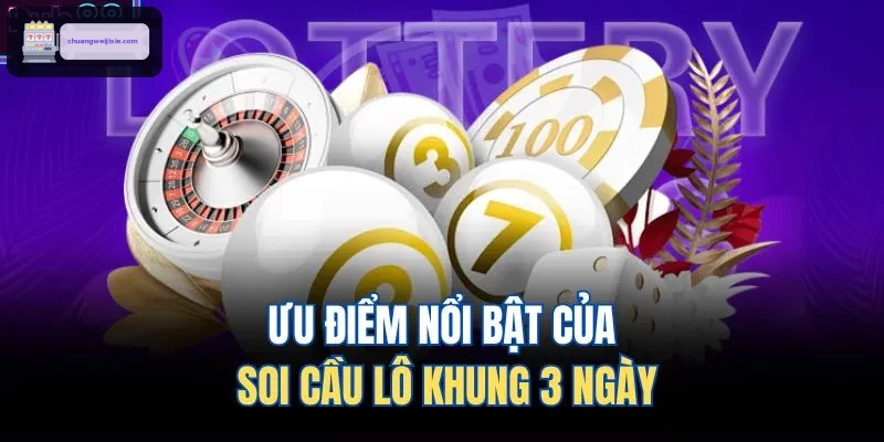 Ưu điểm nổi bật của soi cầu lô khung 3 ngày