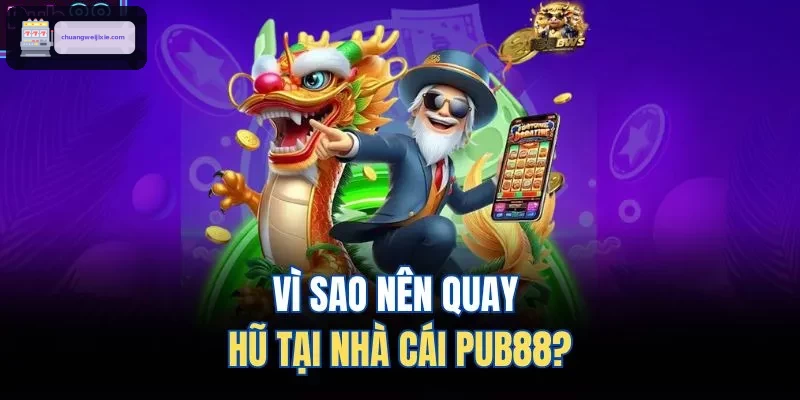 Vì sao nên quay hũ tại nhà cái WIN888?